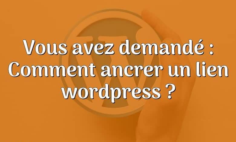 Vous avez demandé : Comment ancrer un lien wordpress ?