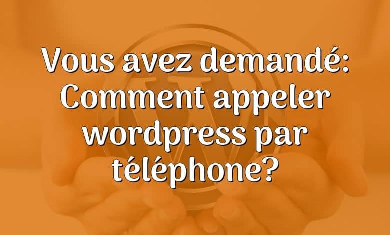 Vous avez demandé: Comment appeler wordpress par téléphone?