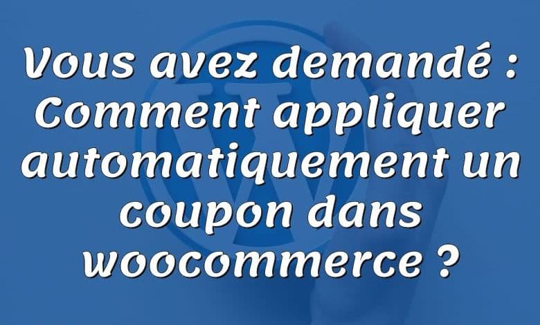 Vous avez demandé : Comment appliquer automatiquement un coupon dans woocommerce ?