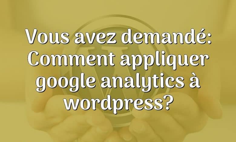 Vous avez demandé: Comment appliquer google analytics à wordpress?