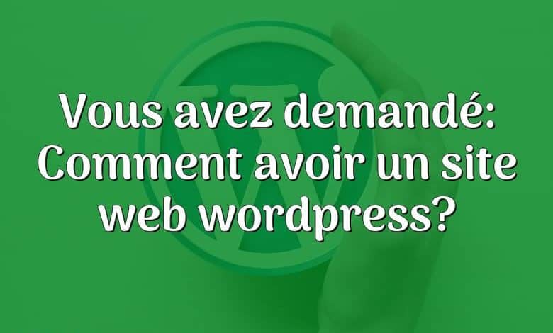 Vous avez demandé: Comment avoir un site web wordpress?