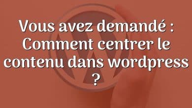 Vous avez demandé : Comment centrer le contenu dans wordpress ?