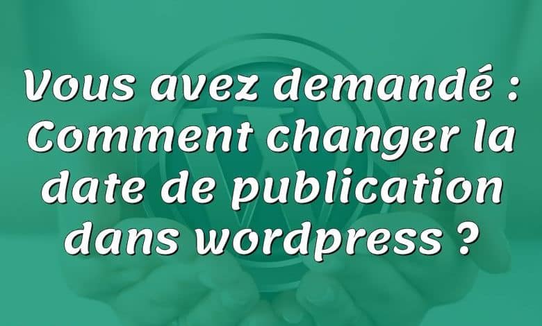 Vous avez demandé : Comment changer la date de publication dans wordpress ?