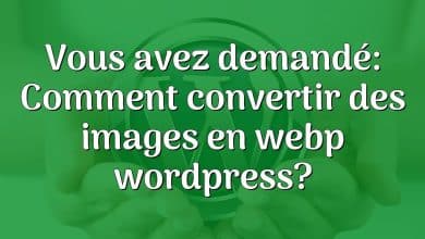 Vous avez demandé: Comment convertir des images en webp wordpress?