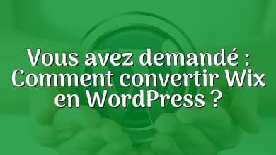 Vous avez demandé : Comment convertir Wix en WordPress ?