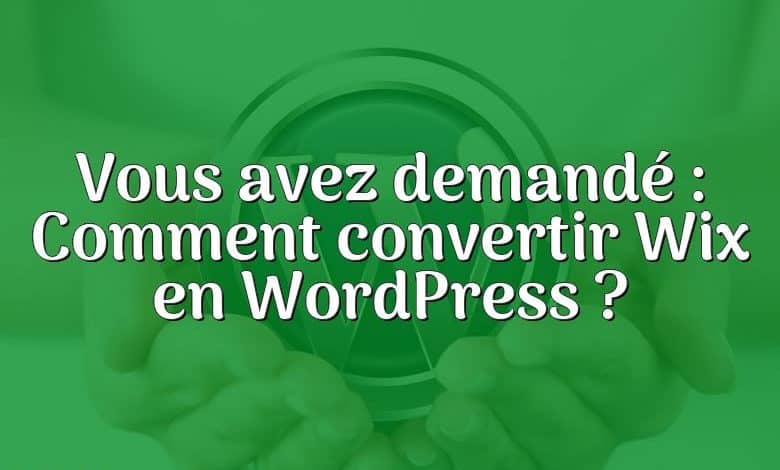 Vous avez demandé : Comment convertir Wix en WordPress ?