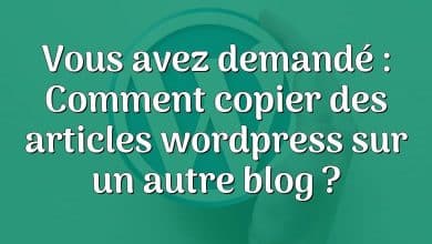 Vous avez demandé : Comment copier des articles wordpress sur un autre blog ?