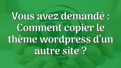 Vous avez demandé : Comment copier le thème wordpress d’un autre site ?