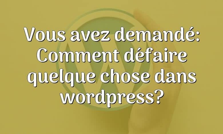 Vous avez demandé: Comment défaire quelque chose dans wordpress?