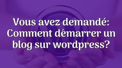 Vous avez demandé: Comment démarrer un blog sur wordpress?