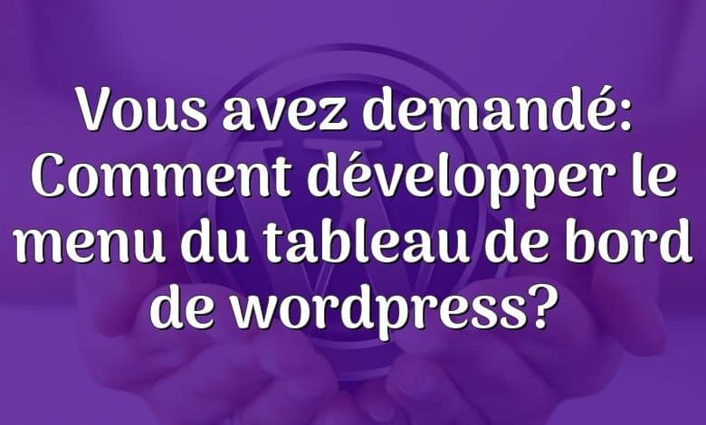 Vous avez demandé: Comment développer le menu du tableau de bord de wordpress?