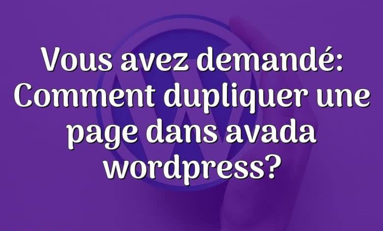 Vous avez demandé: Comment dupliquer une page dans avada wordpress?