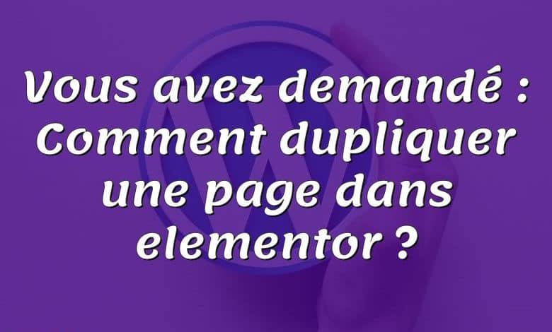 Vous avez demandé : Comment dupliquer une page dans elementor ?