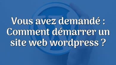 Vous avez demandé : Comment démarrer un site web wordpress ?