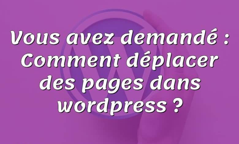 Vous avez demandé : Comment déplacer des pages dans wordpress ?