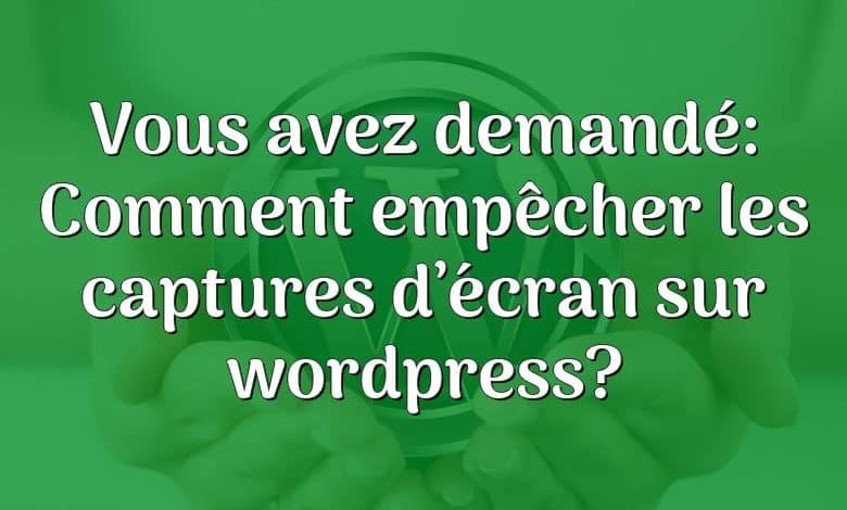 Vous avez demandé: Comment empêcher les captures d’écran sur wordpress?