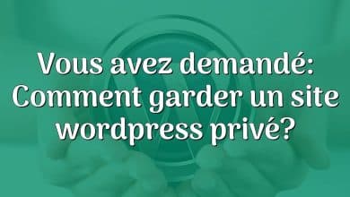 Vous avez demandé: Comment garder un site wordpress privé?