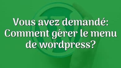 Vous avez demandé: Comment gérer le menu de wordpress?