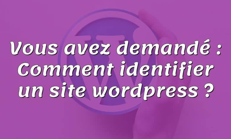 Vous avez demandé : Comment identifier un site wordpress ?