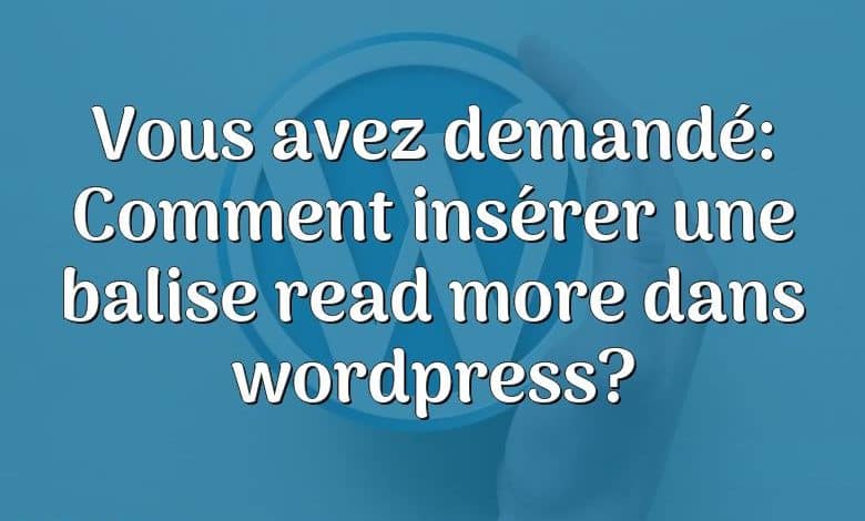 Vous avez demandé: Comment insérer une balise read more dans wordpress?