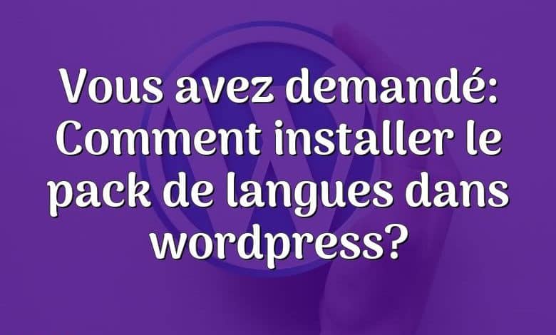 Vous avez demandé: Comment installer le pack de langues dans wordpress?