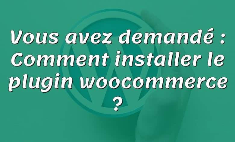 Vous avez demandé : Comment installer le plugin woocommerce ?