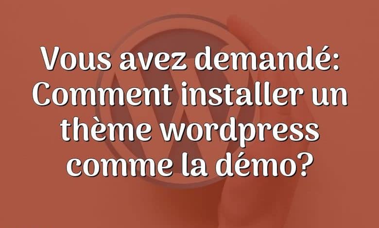 Vous avez demandé: Comment installer un thème wordpress comme la démo?