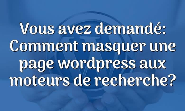 Vous avez demandé: Comment masquer une page wordpress aux moteurs de recherche?