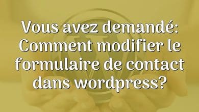 Vous avez demandé: Comment modifier le formulaire de contact dans wordpress?