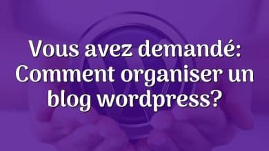 Vous avez demandé: Comment organiser un blog wordpress?