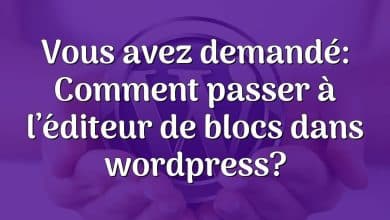 Vous avez demandé: Comment passer à l’éditeur de blocs dans wordpress?