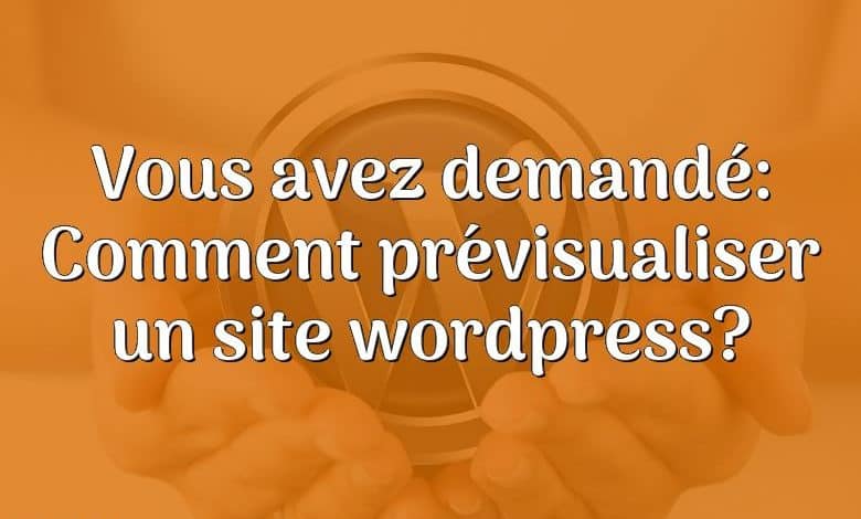 Vous avez demandé: Comment prévisualiser un site wordpress?