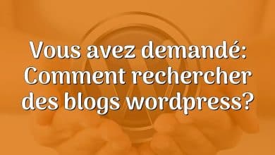 Vous avez demandé: Comment rechercher des blogs wordpress?