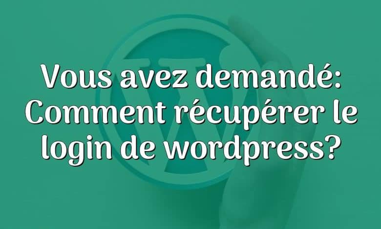 Vous avez demandé: Comment récupérer le login de wordpress?