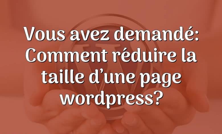 Vous avez demandé: Comment réduire la taille d’une page wordpress?