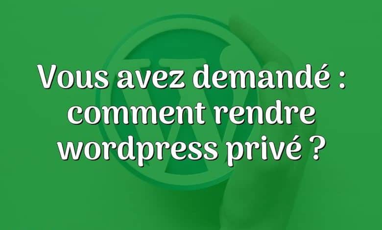 Vous avez demandé : comment rendre wordpress privé ?