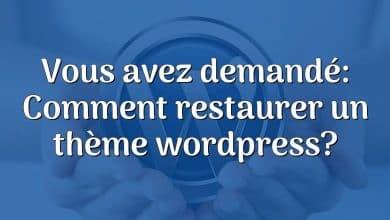 Vous avez demandé: Comment restaurer un thème wordpress?