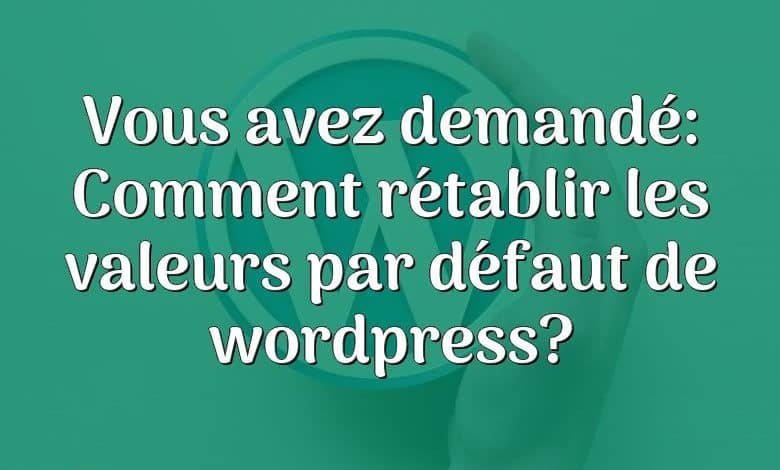 Vous avez demandé: Comment rétablir les valeurs par défaut de wordpress?