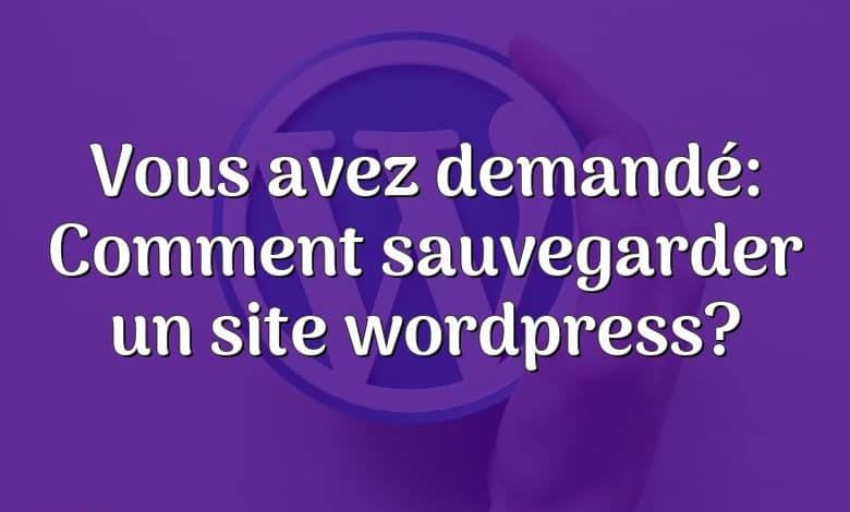 Vous avez demandé: Comment sauvegarder un site wordpress?