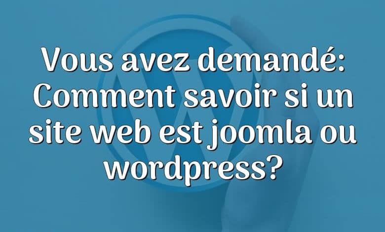 Vous avez demandé: Comment savoir si un site web est joomla ou wordpress?