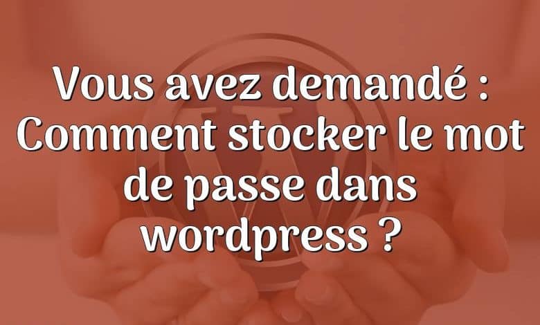 Vous avez demandé : Comment stocker le mot de passe dans wordpress ?