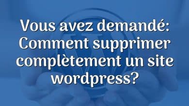 Vous avez demandé: Comment supprimer complètement un site wordpress?