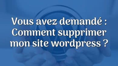 Vous avez demandé : Comment supprimer mon site wordpress ?