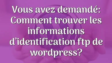 Vous avez demandé: Comment trouver les informations d’identification ftp de wordpress?