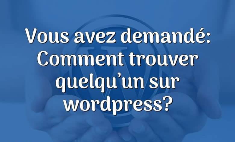 Vous avez demandé: Comment trouver quelqu’un sur wordpress?