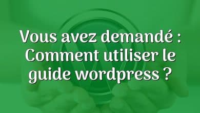 Vous avez demandé : Comment utiliser le guide wordpress ?