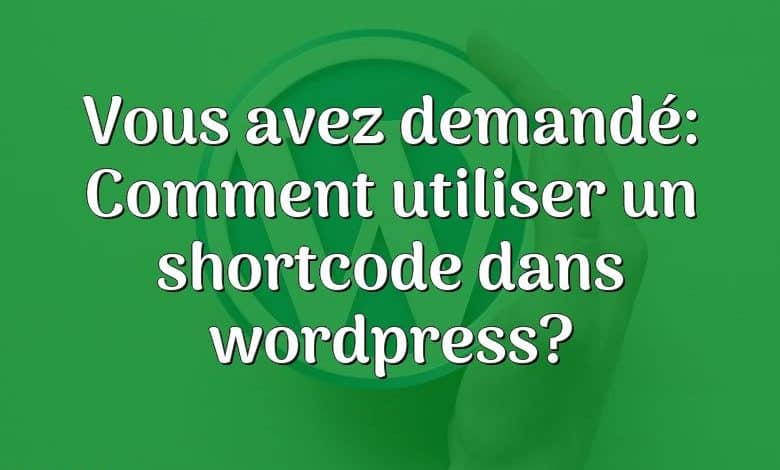 Vous avez demandé: Comment utiliser un shortcode dans wordpress?