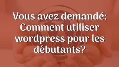 Vous avez demandé: Comment utiliser wordpress pour les débutants?