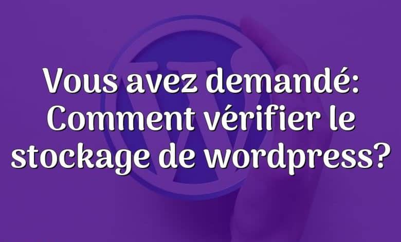 Vous avez demandé: Comment vérifier le stockage de wordpress?