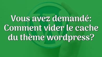 Vous avez demandé: Comment vider le cache du thème wordpress?